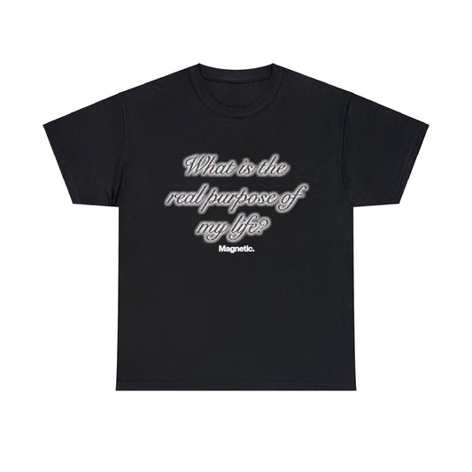 WHAT IS THE REAL PURPOSE OF MY LIFE TEE